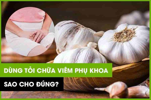 Chữa viêm phụ khoa bằng tỏi: Bật mí 6 cách chữa hiệu quả