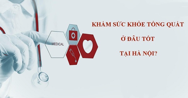 [Tổng hợp]: 12+ Địa chỉ khám sức khỏe tổng quát ở Hà Nội uy tín