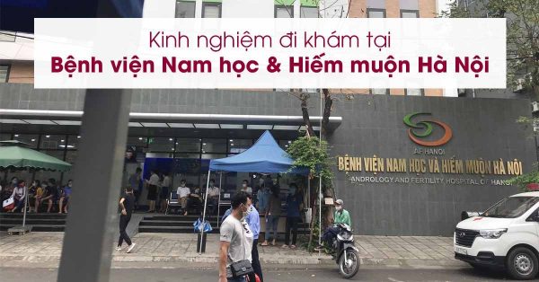 Kinh nghiệm đi khám tại Bệnh viện Nam học và Hiếm muộn Hà Nội