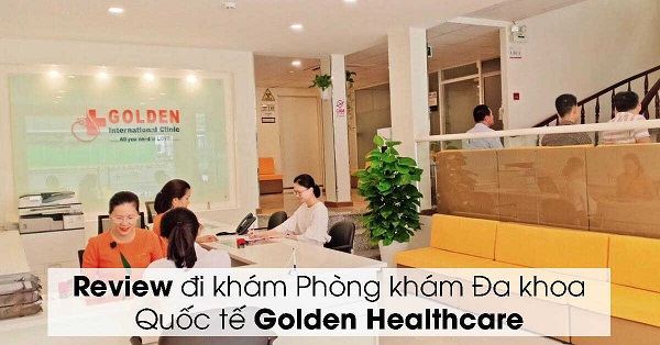 Review đi khám tại Phòng khám đa khoa Golden Healthcare