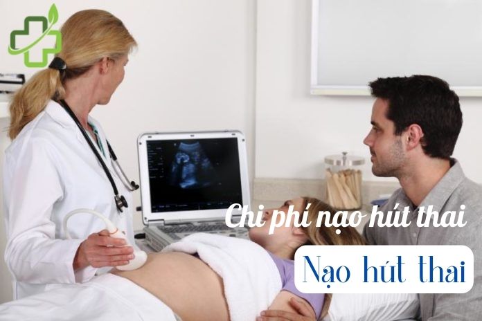 Chi phí nạo hút thai bao nhiêu tiền? Bảng giá nạo hút thai năm 2022