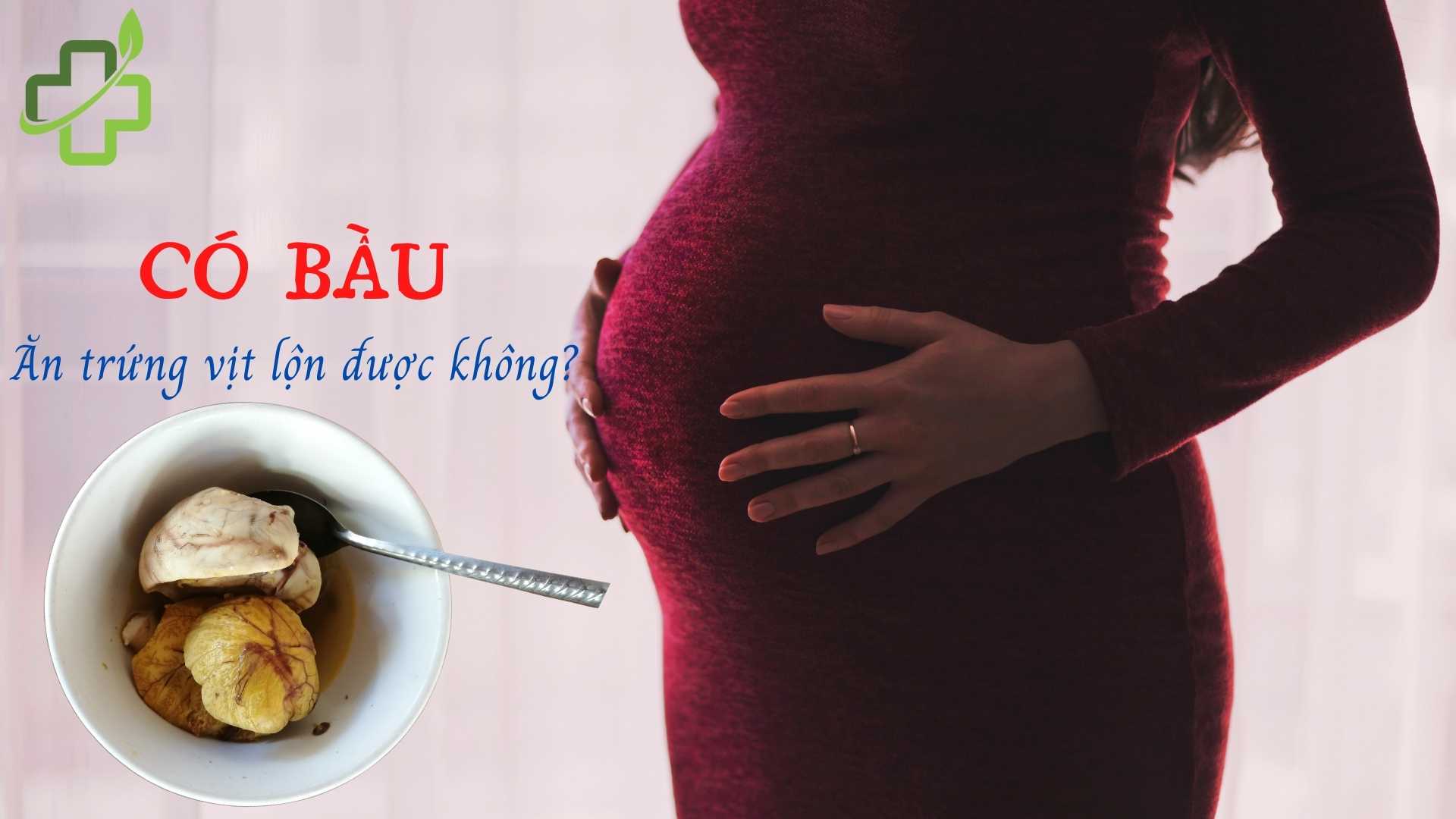 Có bầu ăn trứng vịt lộn được không