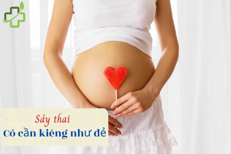 Sảy thai có cần kiêng như đẻ để nhanh khỏe hay không?