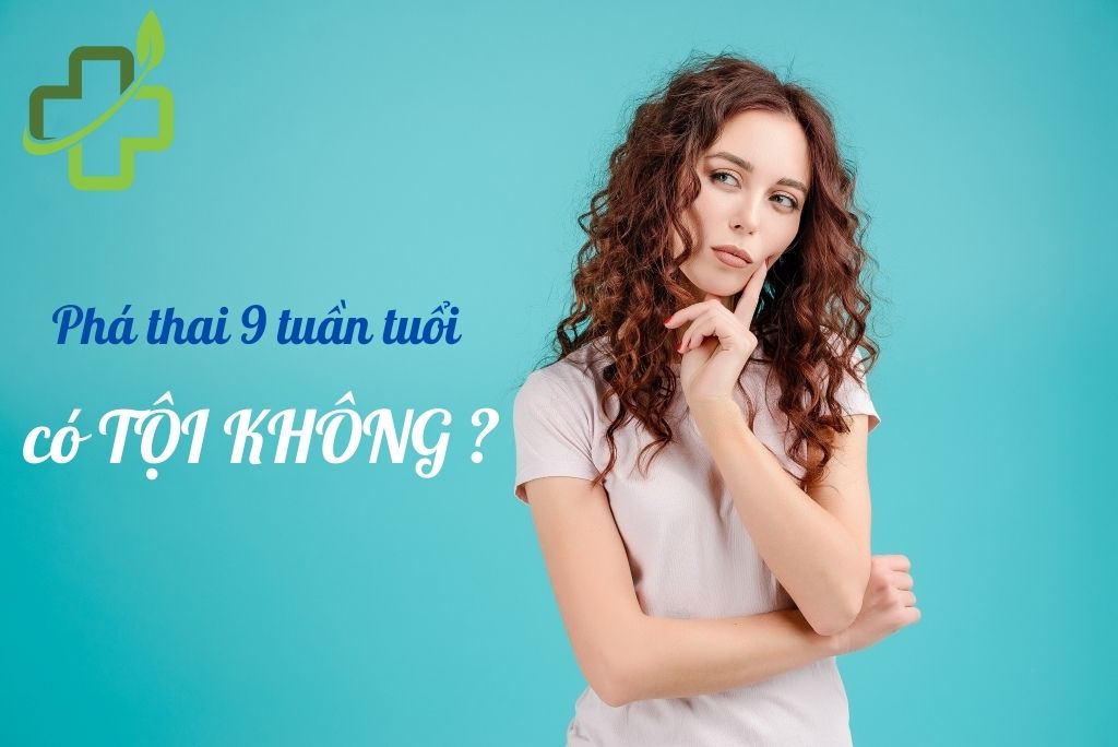 [Phá thai 9 tuần tuổi] Có tội không, có nguy hiểm không?