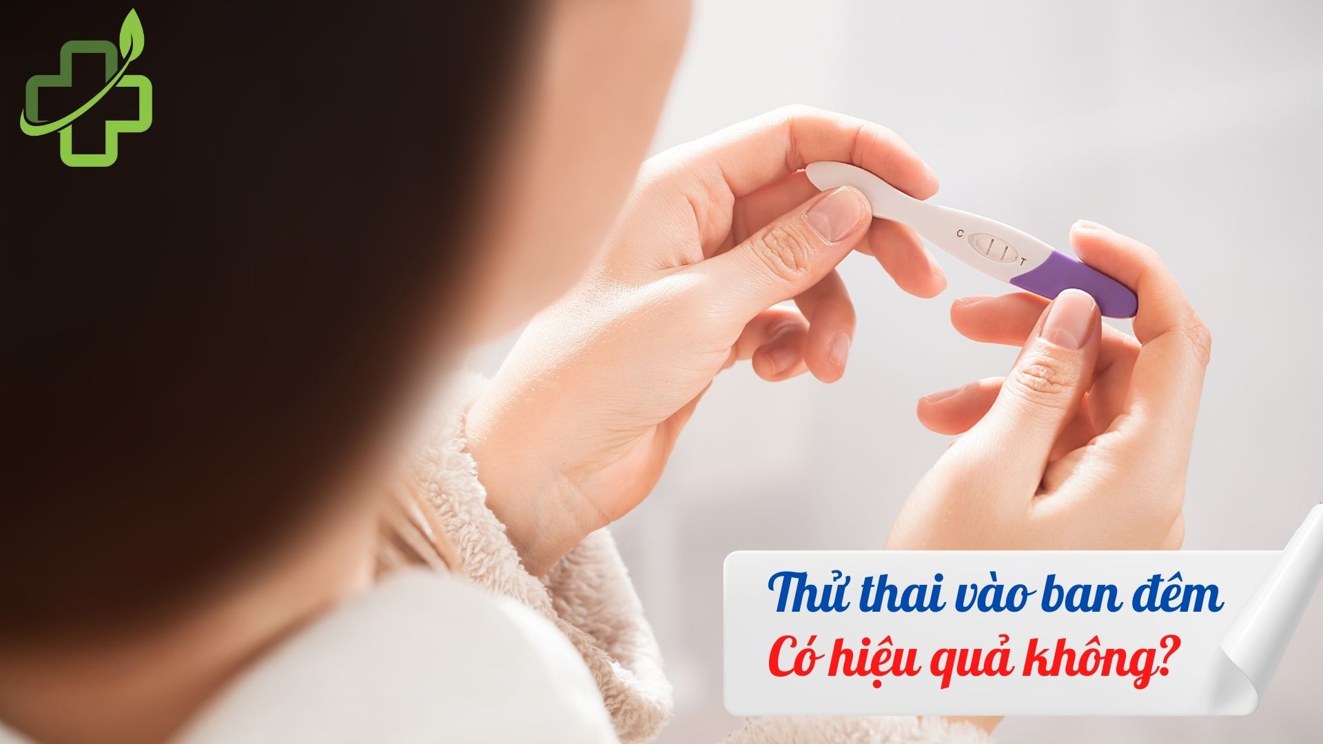 Thử thai vào ban đêm có hiệu quả không