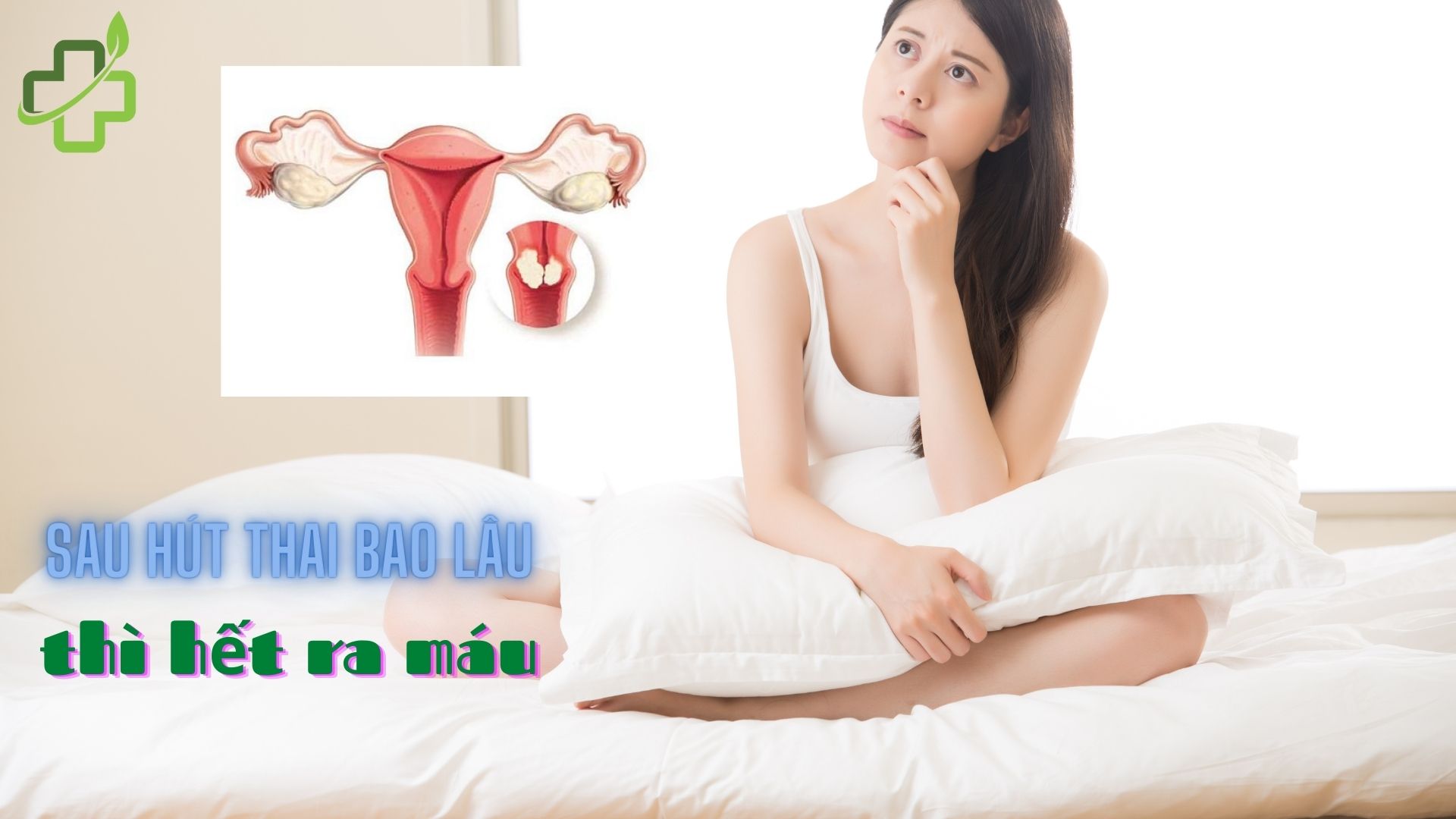 Sau nạo hút thai bao lâu thì hết ra máu – Bao lâu thì tử cung hồi phục