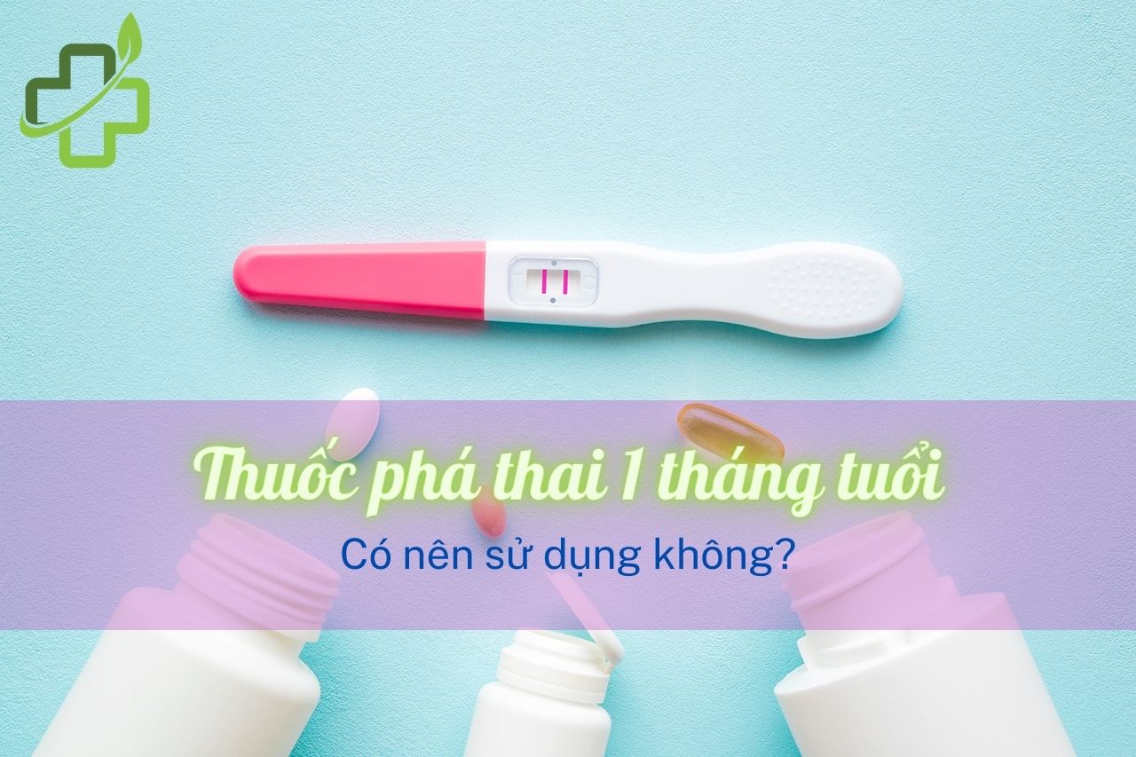 Chuyên gia: Thuốc phá thai 1 tháng có nên sử dụng không?